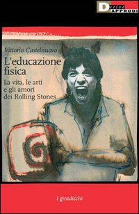 L'educazione fisica. La vita, le arti e gli amori dei Rolling Stones