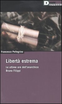 Libertà estrema. Le ultime ore dell'anarchico Bruno Filippi