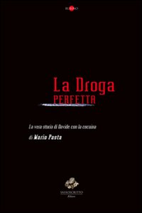 La droga perfetta. La vera storia di Davide con la cocaina