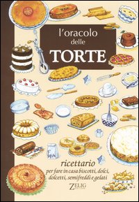 L'oracolo delle torte. Ricettario per fare in casa biscotti, dolci, dolcetti, semifreddi e gelati