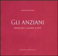 Gli anziani. Immagini e grandi scatti. 30 anni di amicizia della Comunità di Sant'Egidio con gli anziani. Catalogo della mostra (Roma, 6-18 maggio)