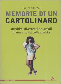 Memorie di un cartolinaro. Aneddoti divertenti e surreali di una vita da collezionista