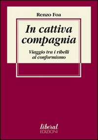 In cattiva compagnia. Viaggio tra i ribelli al conformismo