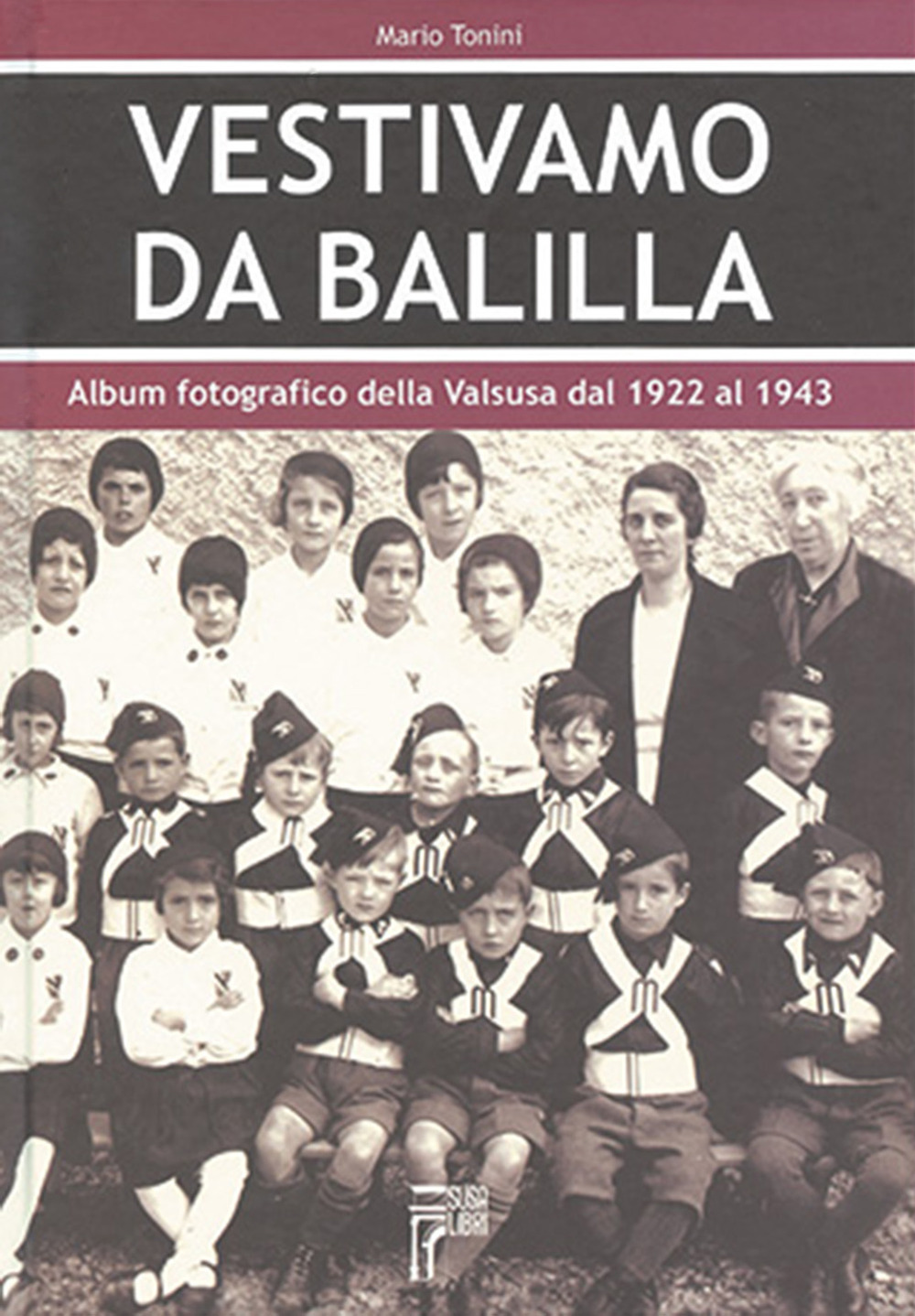 Vestivamo da Balilla. Album fotografico della Valsusa dal 1922 al 1943