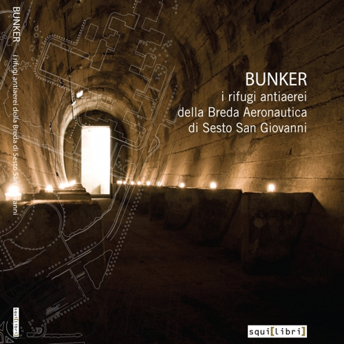 Bunker. I rifugi antiaerei della Breda Aeronautica di Sesto San Giovanni