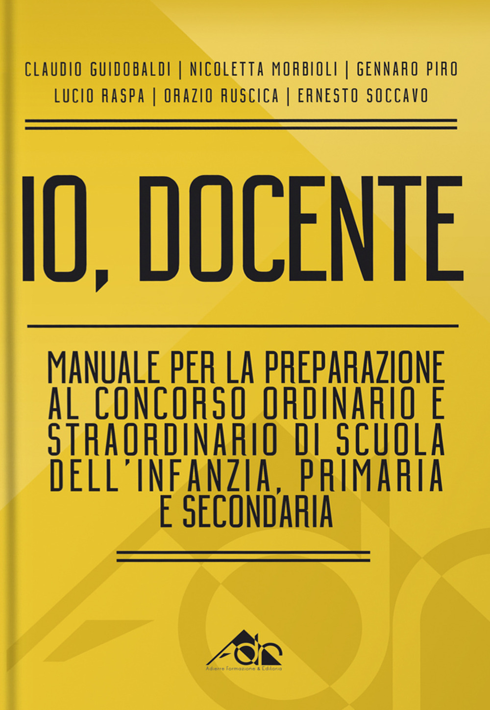 Io, docente. Manuale per la preparazione al concorso ordinario e straordinario di scuola dell'infanzia, primaria e secondaria