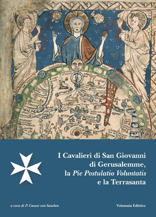 I cavalieri di San Giovanni di Gerusalemme, la pie postulatio voluntatis e la Terrasanta. Atti del 18° Incontro di studi Melitensi (Castel di Magione, 18 maggio 2013)