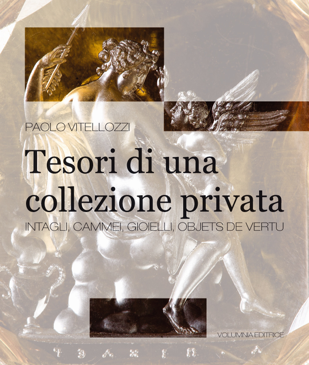 Tesori di una collezione privata. Intagli, cammei, gioielli, objets de vertu
