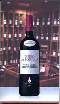 Dietro la bottiglia. Venti guru dell'enologia