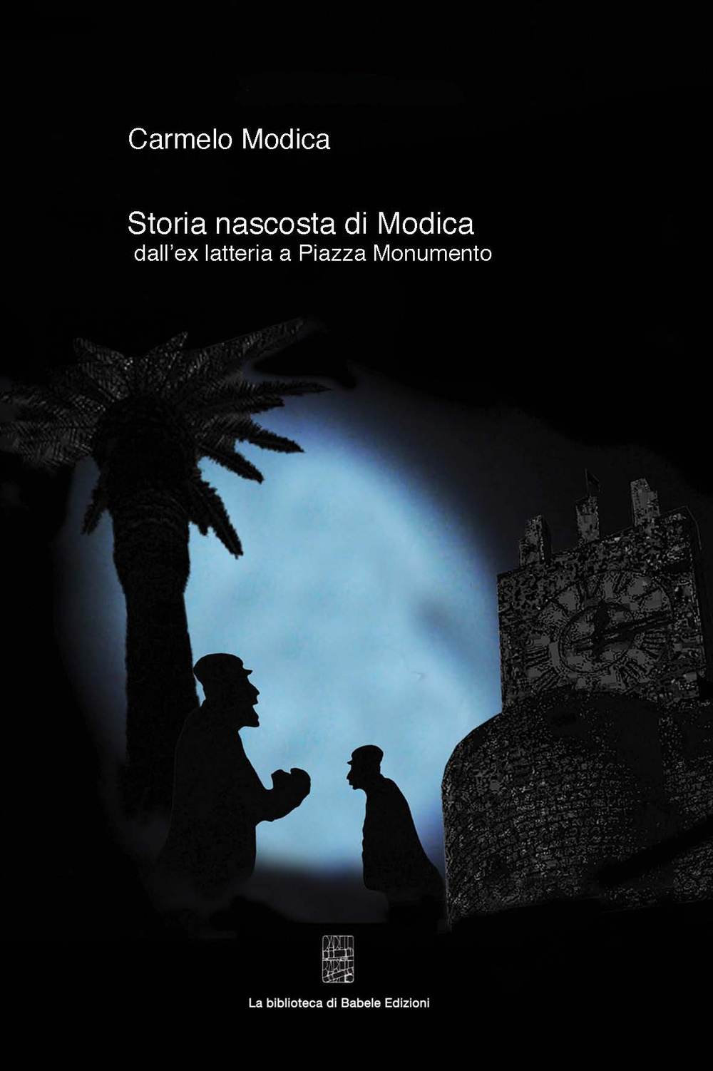 Storia nascosta di Modica. Indagine sulla qualità della classe politica nei primi 60 anni della «Modica repubblicana» (1947-2013)