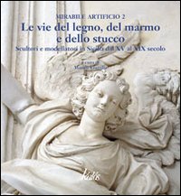 Mirabile artificio. Vol. 2: Lungo le vie del legno, del marno e dello stucco. Scultori e modellatori in Sicilia dal XV al XIX secolo