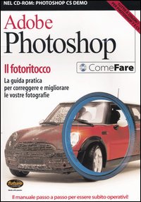 Adobe Photoshop. Il fotoritocco. La guida pratica per correggere e migliorare le vostre fotografie