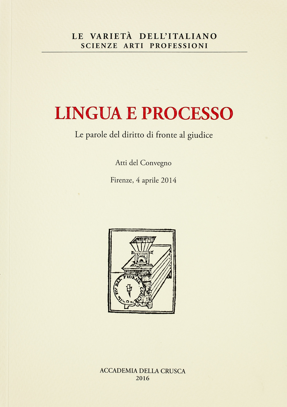 Lingua e processo. Le parole del diritto di fronte al giudice. Atti del convegno (Firenze, 4 aprile 2014)