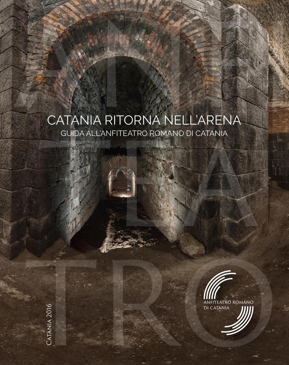 Catania ritorna nell'arena. Guida all'anfiteatro romano di Catania