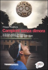 Campioni senza dimora. La favolosa storia di MultiEtnica, la squadra di immigrati campione del mondo