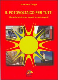 Il fotovoltaico per tutti. Manuale pratico per esperti e meno esperti