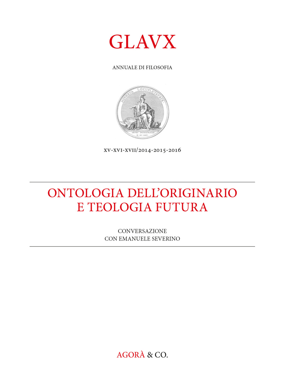 Glaux. Rivista di filosofia. Anni 2014-2015-2016. Vol. 15-17: Ontologia dell’originario e teologia futura. Conversazione con Emanuele Severino