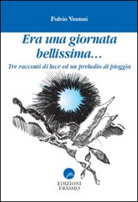 Era una giornata bellissima... Tre racconti di luce ed un preludio di pioggia