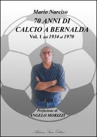 Settanta anni di calcio a Bernalda. Vol. 1: Dal 1934 al 1970