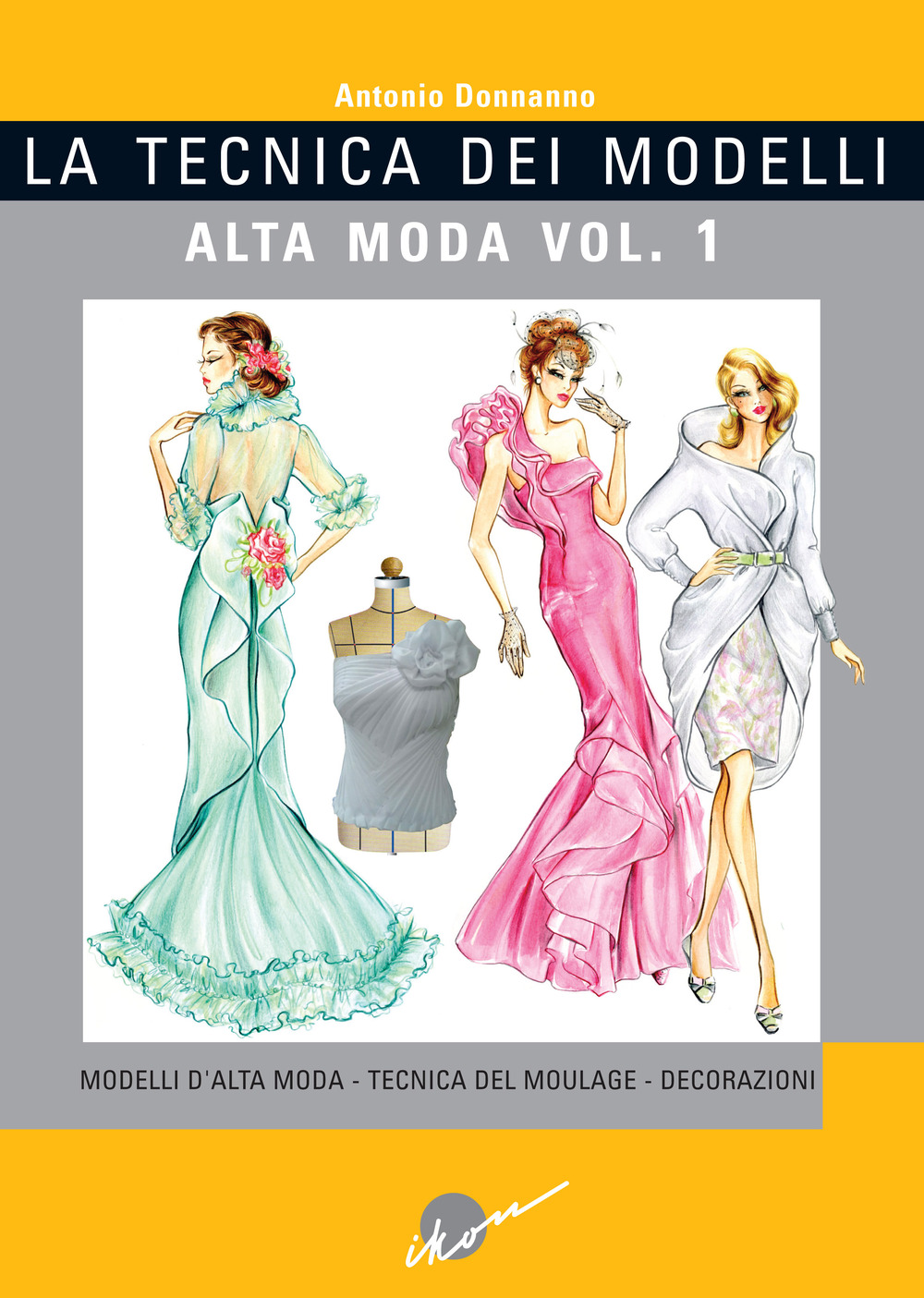 La tecnica dei modelli. Alta moda. Vol. 1: Modelli d'alta moda. Tecnica del moulage. Decorazioni