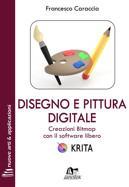 Disegno e pittura digitale. Creazioni Bitmap con il software libero Krita