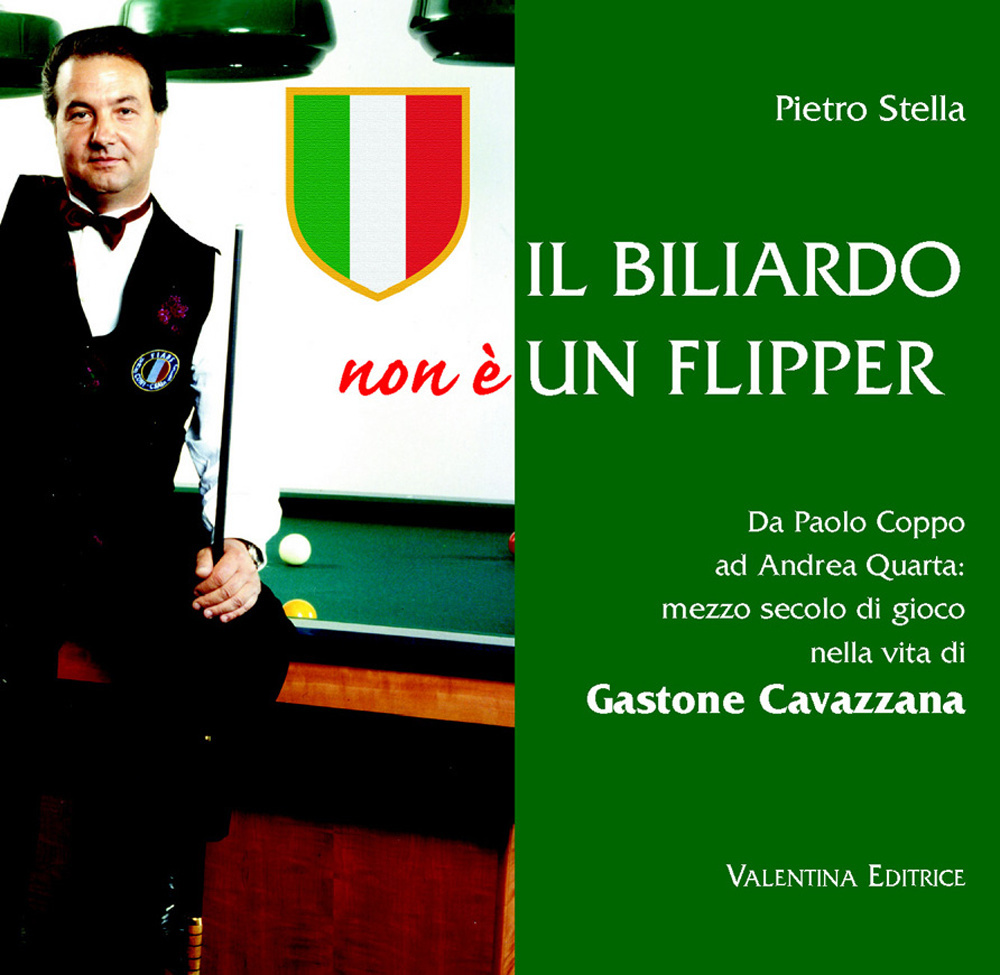 Il biliardo non è un flipper. Da Paolo Coppo ad Andrea Quarta. Mezzo secolo di gioco nella vita di Gastone Cavazzana