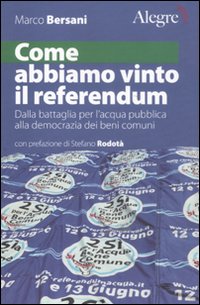 Come abbiamo vinto il referendum. Dalla battaglia per l'acqua pubblica alla democrazia dei beni comuni