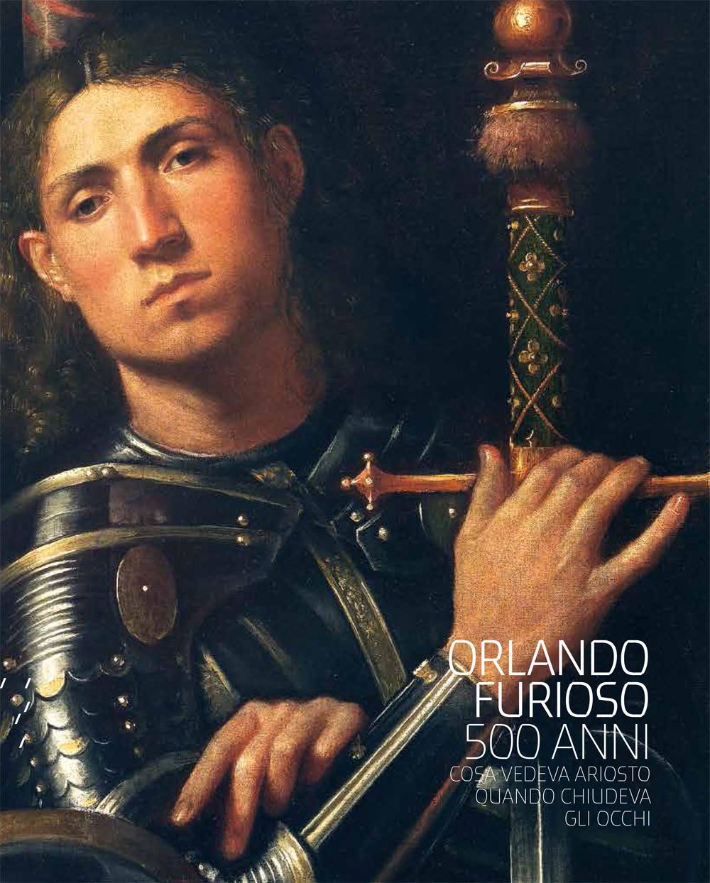 Orlando Furioso 500 anni. Cosa vedeva Ariosto quando chiudeva gli occhi