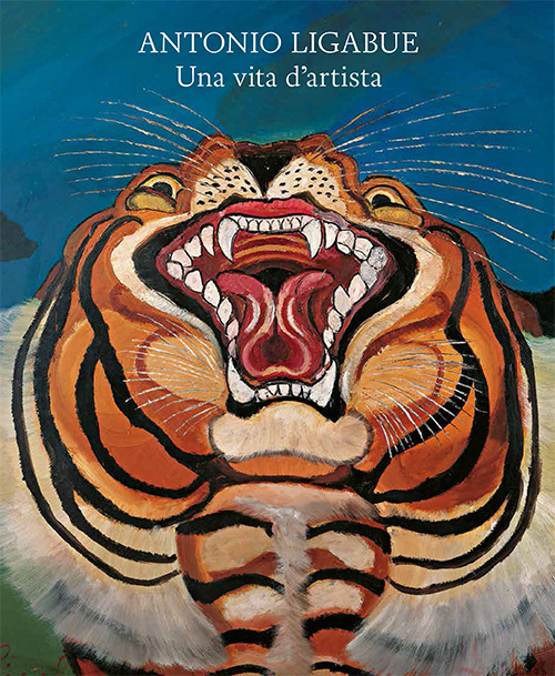 Antonio Ligabue. Una vita d'artista