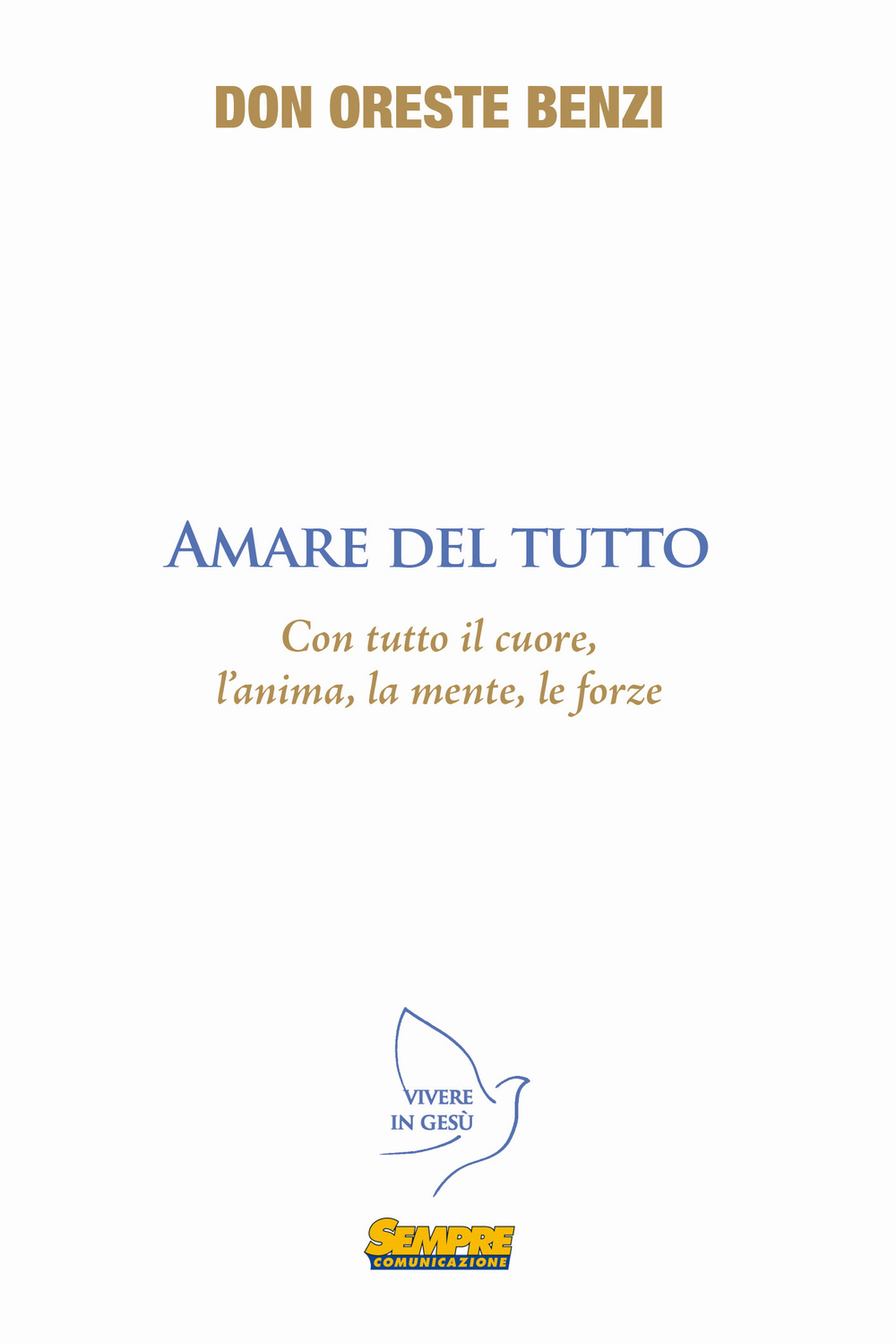 Amare del tutto. Con tutto il cuore, l'anima, la mente, le forze