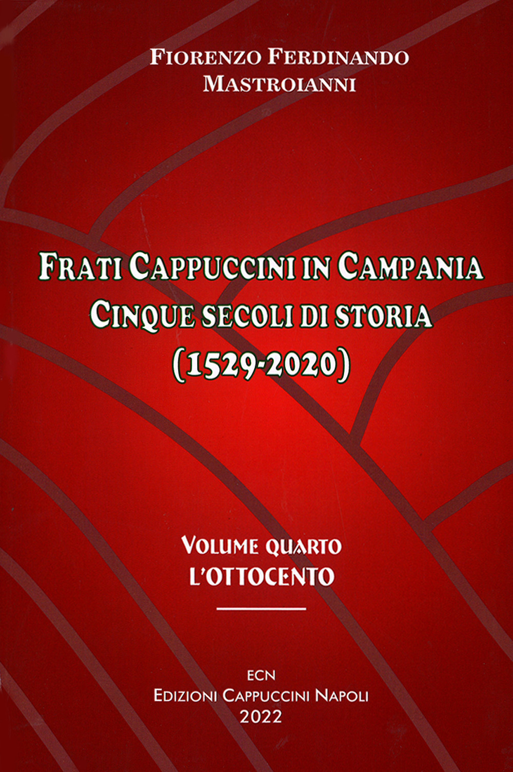Frati cappuccini in Campania. Cinque secoli di storia (1529-2020). Vol. 4: L' Ottocento