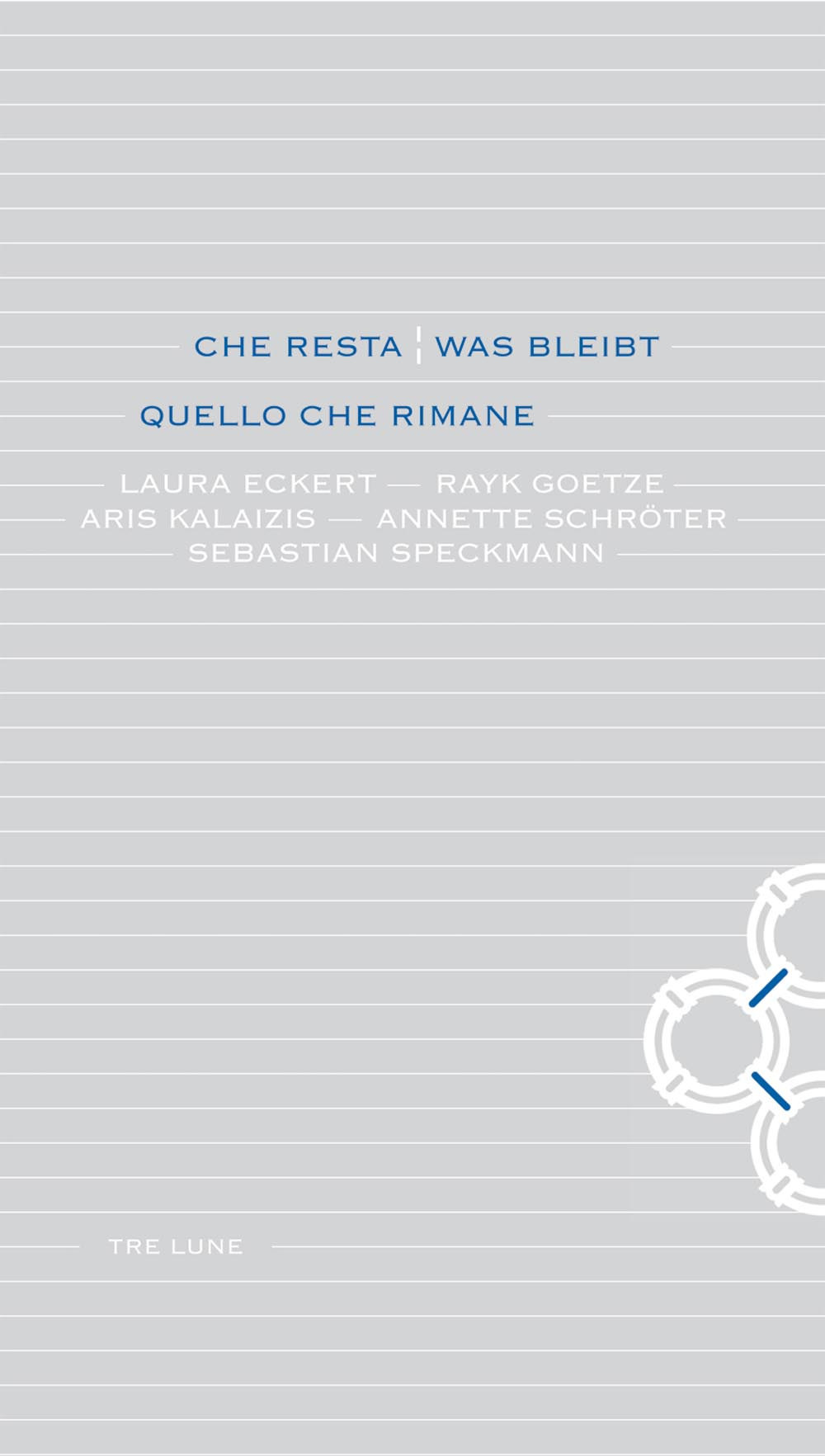 Che resta-Was bleibt. Quello che rimane. Laura Eckert, Rayk Goetze, Aris Kalaizis, Annette Schroter, Sebastian Speckmann