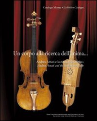 Un corpo alla ricerca dell'anima. Andrea Amati e la nascita del violino-Andrea Amati and the birth of the violin