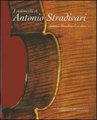 I violoncelli di Antonio Stradivari. Testo inglese a fronte