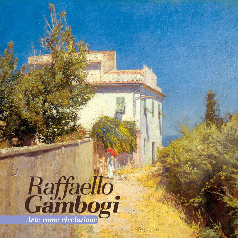 Raffaello Gambogi. Arte come rivelazione