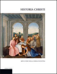 Historia Christi. Arte e fede nella Chiesa vicentina. Catalogo della mostra (Vicenza, 23 aprile-3 agosto 2008)