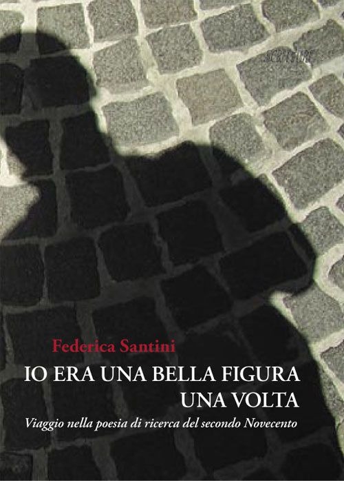 Io era una bella figura una volta. Viaggio nella poesia di ricerca del secondo Novecento