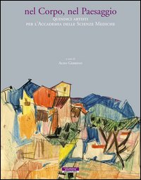 Nel corpo, nel paesaggio. Quindici artisti per l'accademia delle scienze mediche. Catalogo della mostra