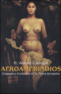 Afroamerindios. Enigmas y Verdades de la Tierra Incognita. Ediz. italiana, spagnola e inglese