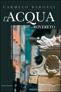 L'acqua di Rovereto. Sorgenti, acquedotti e fontane