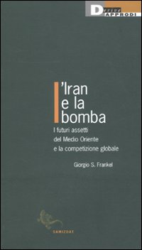 L'Iran e la bomba. I futuri assetti del Medio Oriente e la competizione globale