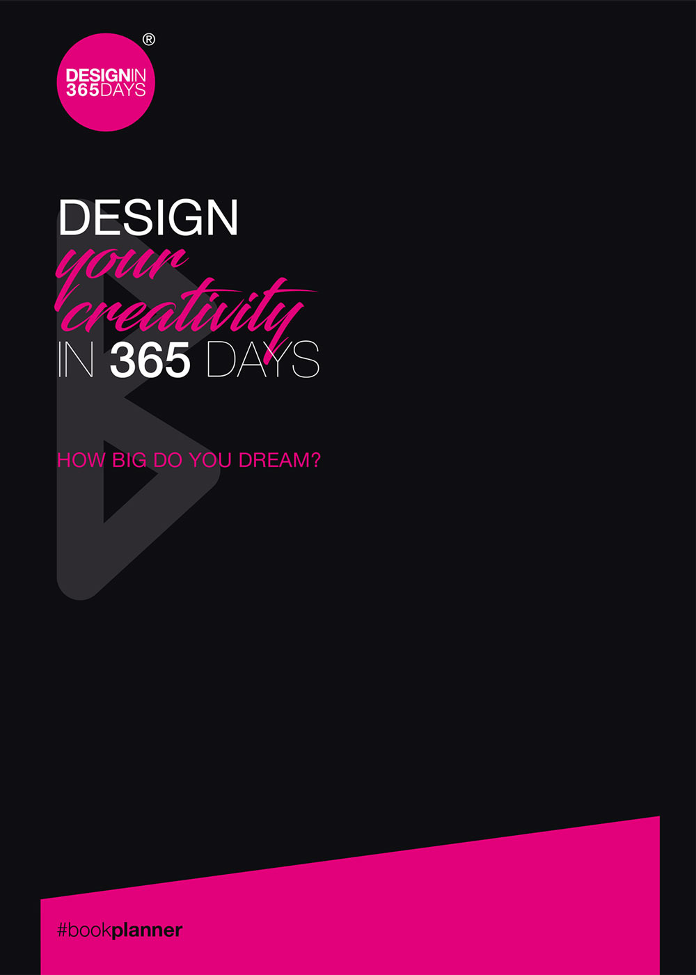 Design your creativity in 365 days. How big do you dream?