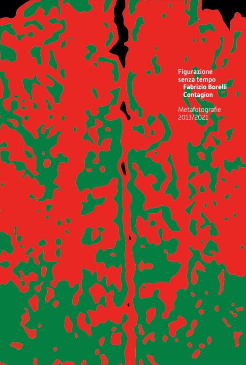 Figurazione senza tempo. Fabrizio Borelli. Contagion. Metafotografie 2013/2021