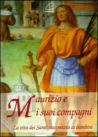 Maurizio e i suoi compagni. La vita dei santi raccontata ai bambini