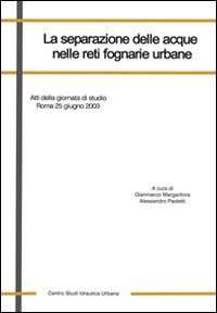 La separazione delle acque nelle reti fognarie urbane. Atti della Giornata di studio (Roma, 25 giugno 2003)
