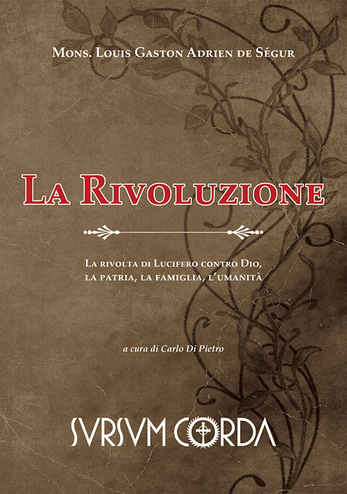 La rivoluzione. La rivolta di Lucifero contro Dio, la patria, la famiglia, l’umanità