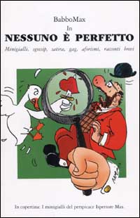 Nessuno è perfetto. Minigialli, sgossip, satira, gag, aforismi, racconti brevi