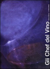 Gli chef del vino. I ristoranti delle aziende vinicole. Vol. 1: Nord e centro Italia