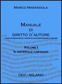 Manuale di diritto d'autore a uso di biblioteche, centri di documentazione e archivi. Vol. 1: Il materiale cartaceo