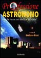 Professione astronomo. Con la testa tra stelle e galassie...